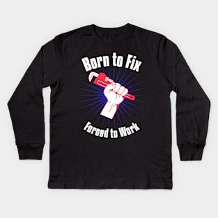 "Born to Fix, Forced to Work Kids Long Sleeve T-Shirt